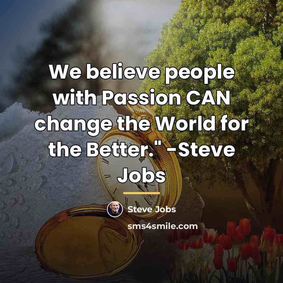 “We believe people with Passion CAN change the World for…” quote by Steve Jobs