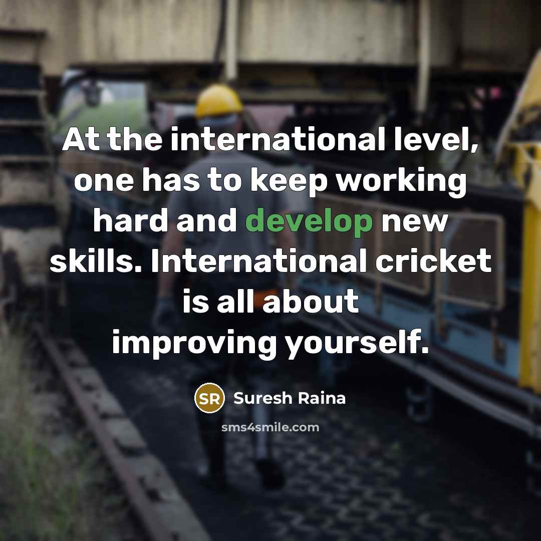 “At the international level, one has to keep working hard…” quote by Suresh Raina