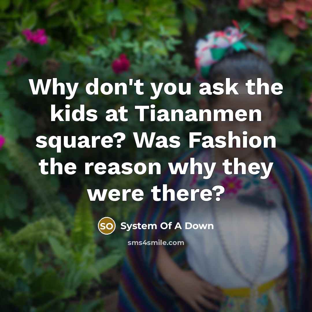 “Why don't you ask the kids at Tiananmen square? Was…” quote by System Of A Down