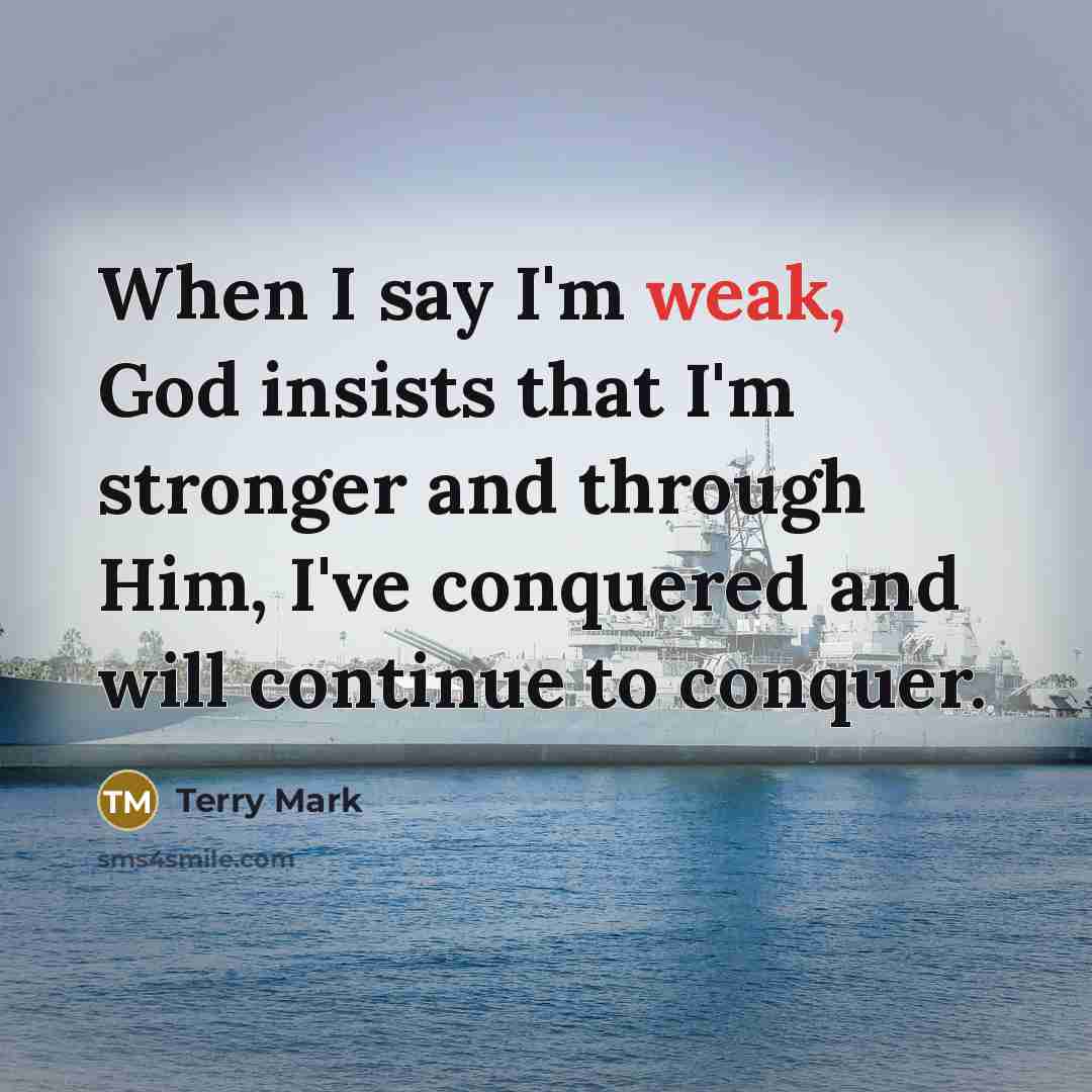 “When I say I'm weak, God insists that I'm stronger…” quote by Terry Mark