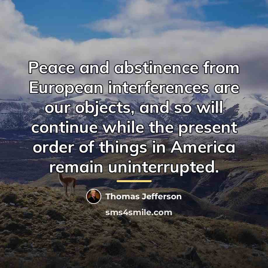 “Peace and abstinence from European interferences are our objects, and…” quote by Thomas Jefferson