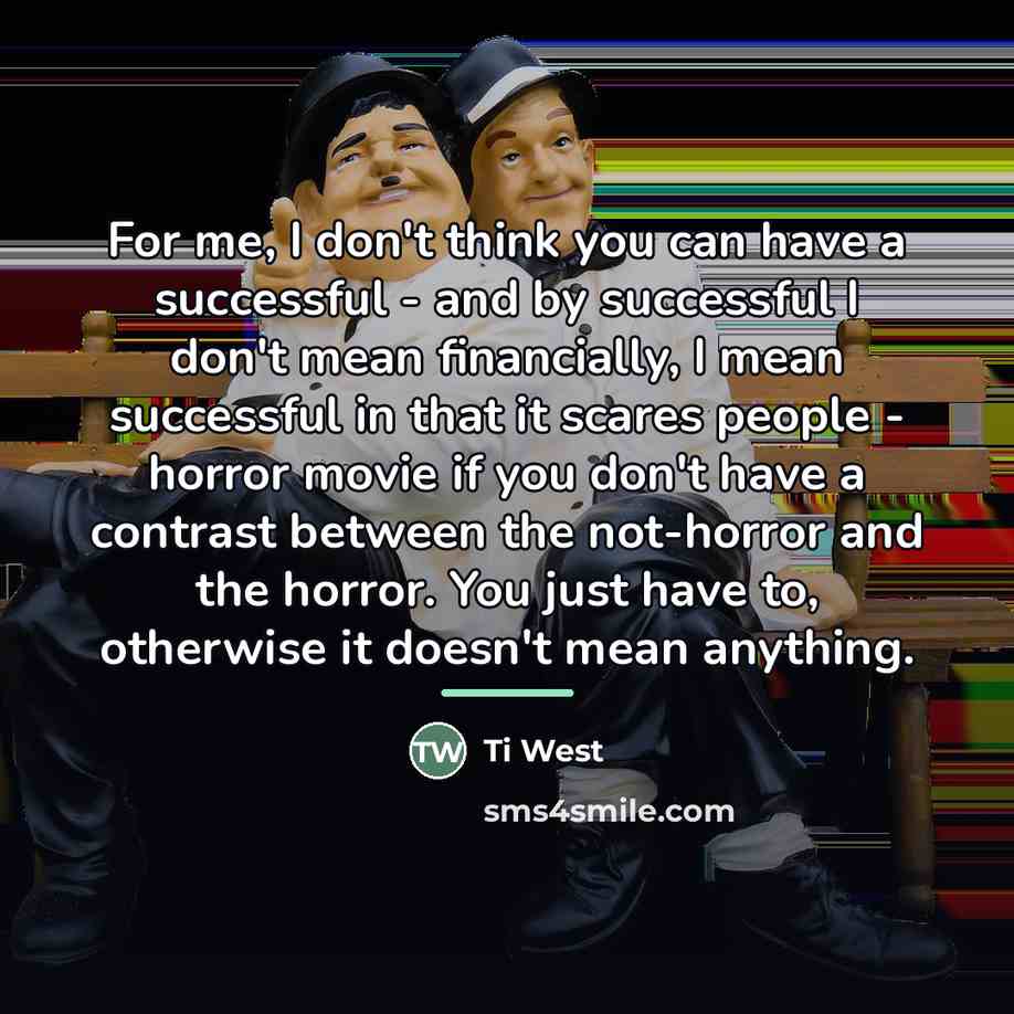 “For me, I don't think you can have a successful…” quote by Ti West