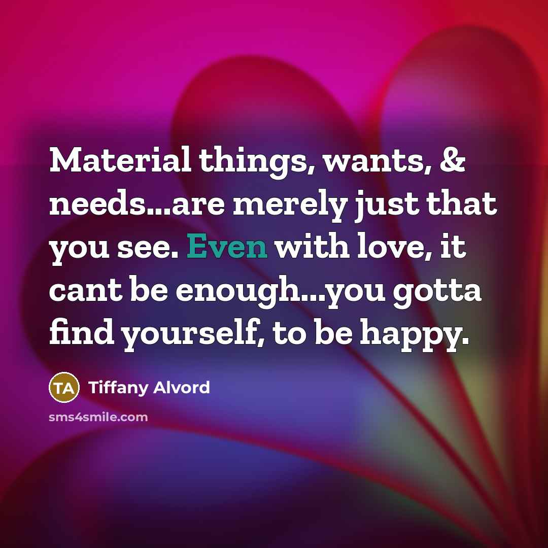 “Material things, wants, & needs...are merely just that you see.…” quote by Tiffany Alvord