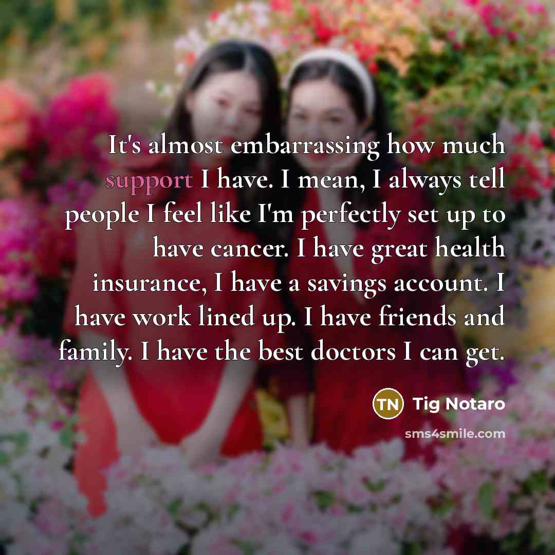 “It's almost embarrassing how much support I have. I mean,…” quote by Tig Notaro