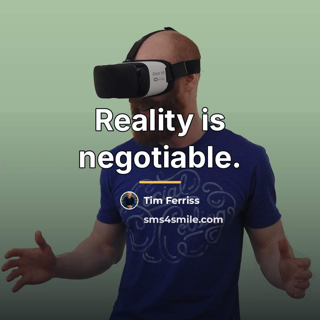 “Reality is negotiable.…” quote by Tim Ferriss