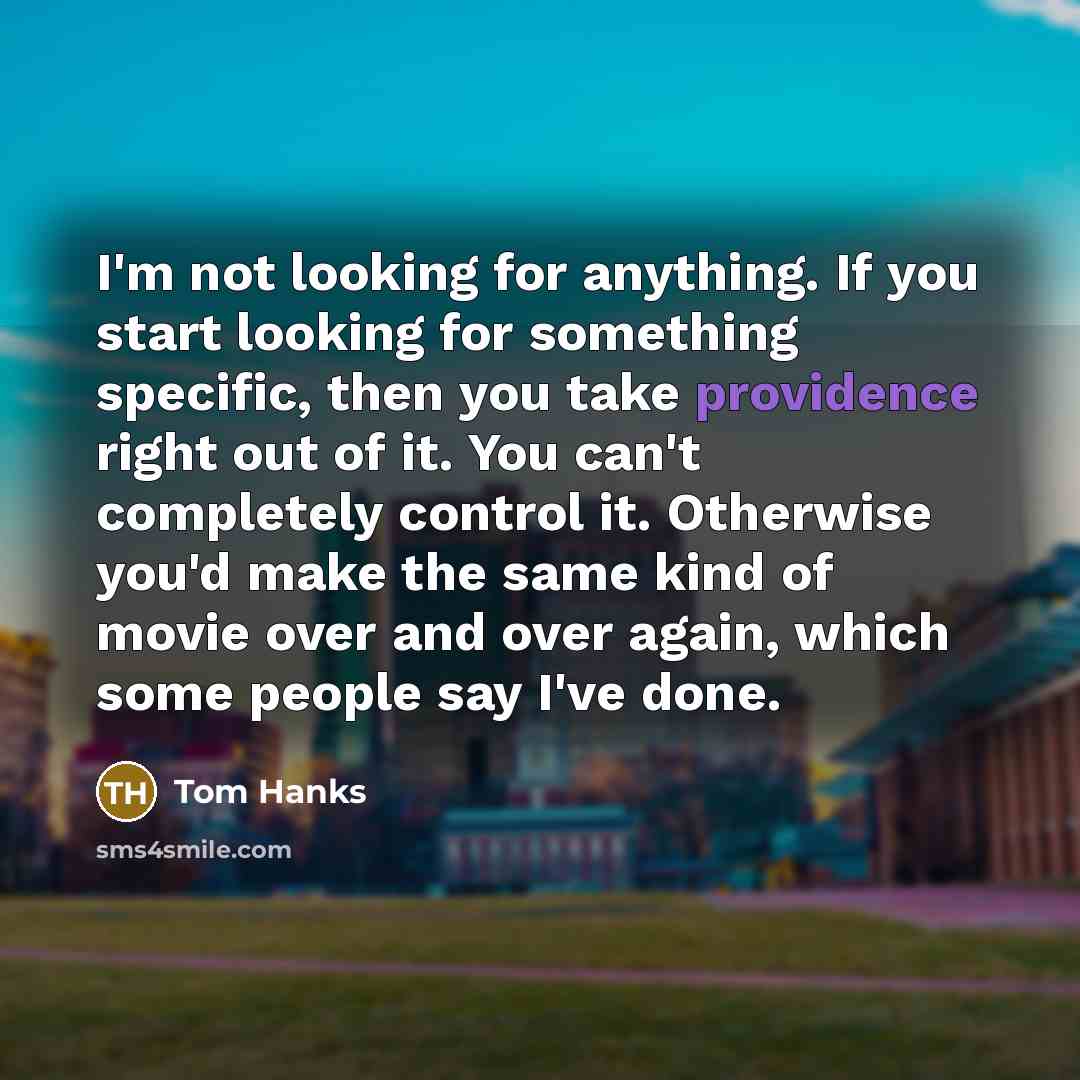 “I'm not looking for anything. If you start looking for…” quote by Tom Hanks