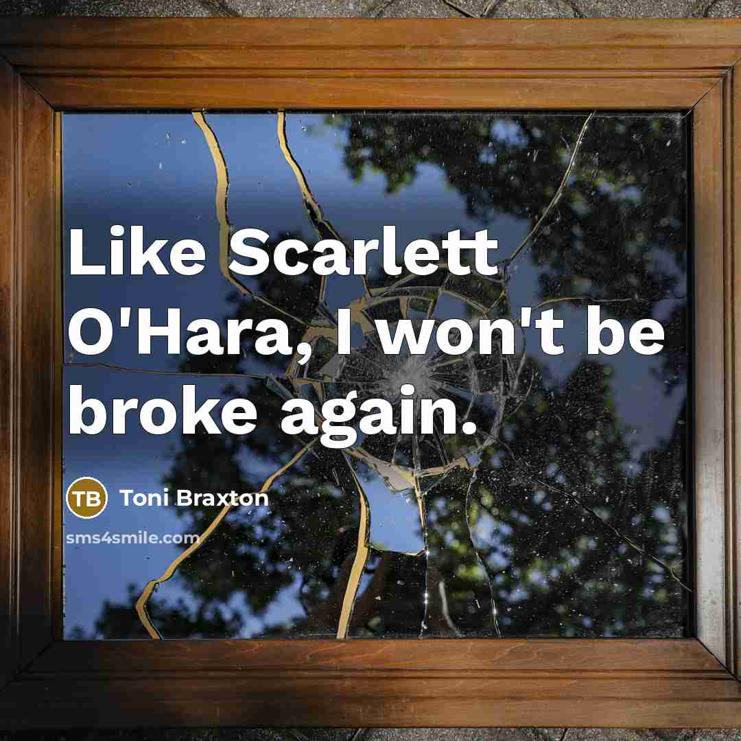 “Like Scarlett O'Hara, I won't be broke again.…” quote by Toni Braxton