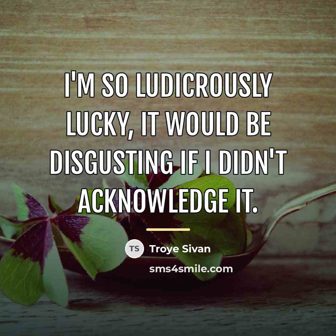 “I'm so ludicrously lucky, it would be disgusting if I…” quote by Troye Sivan