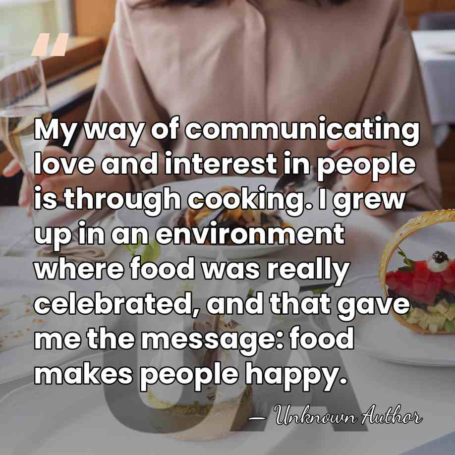 My way of communicating love and interest in people is through cooking.&hellip; - Unknown Author