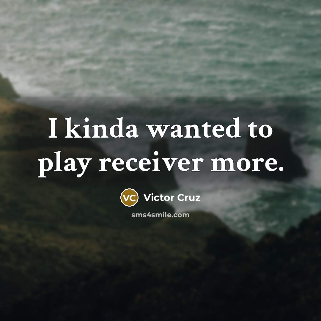 “I kinda wanted to play receiver more.” quote by Victor Cruz