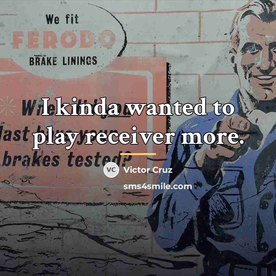 “I kinda wanted to play receiver more.…” quote by Victor Cruz