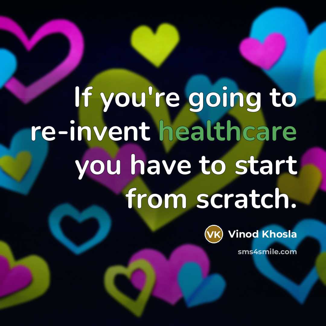 “If you're going to re-invent healthcare you have to start…” quote by Vinod Khosla