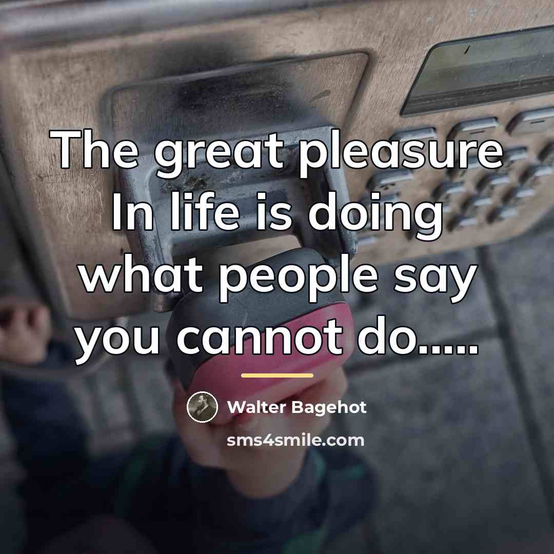 “The great pleasure In life is doing what people say…” quote by Walter Bagehot