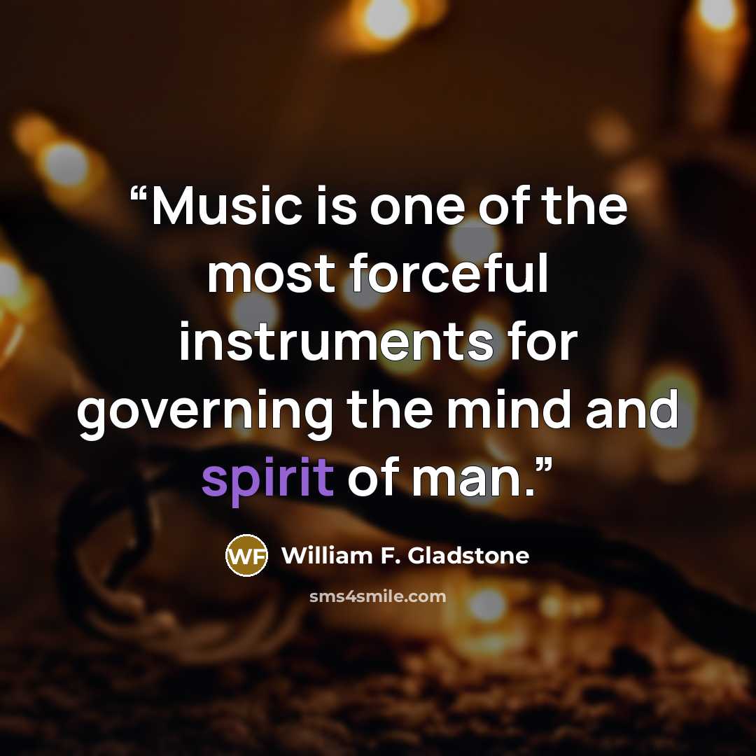 “Music is one of the most forceful instruments for governing the mind and spirit of man.” quote by William F. Gladstone