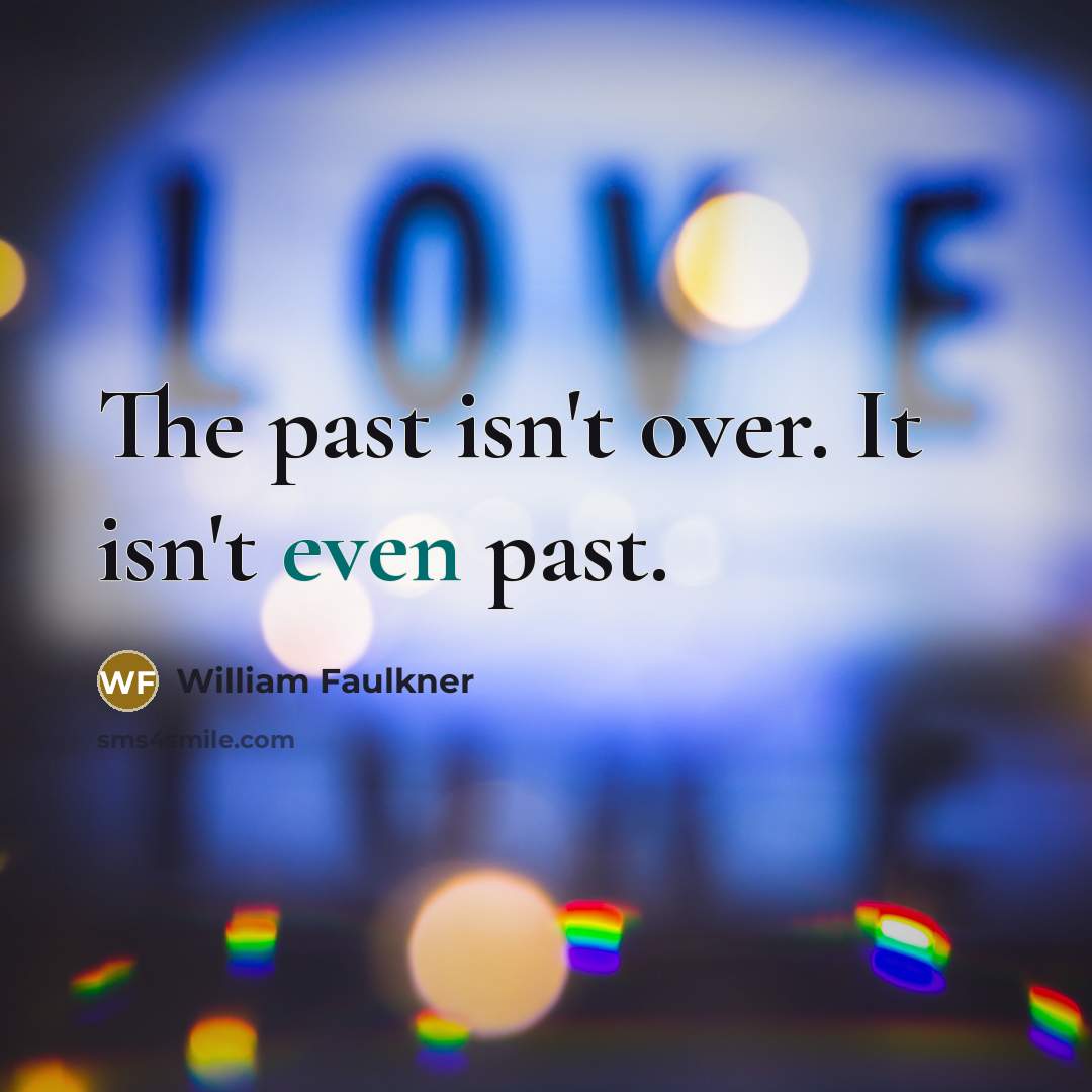 “The past isn't over. It isn't even past.…” quote by William Faulkner