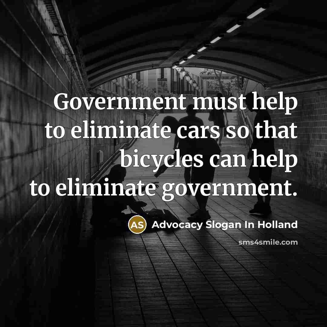 “Government must help to eliminate cars so that bicycles can help to eliminate government.” quote by Advocacy Slogan In Holland