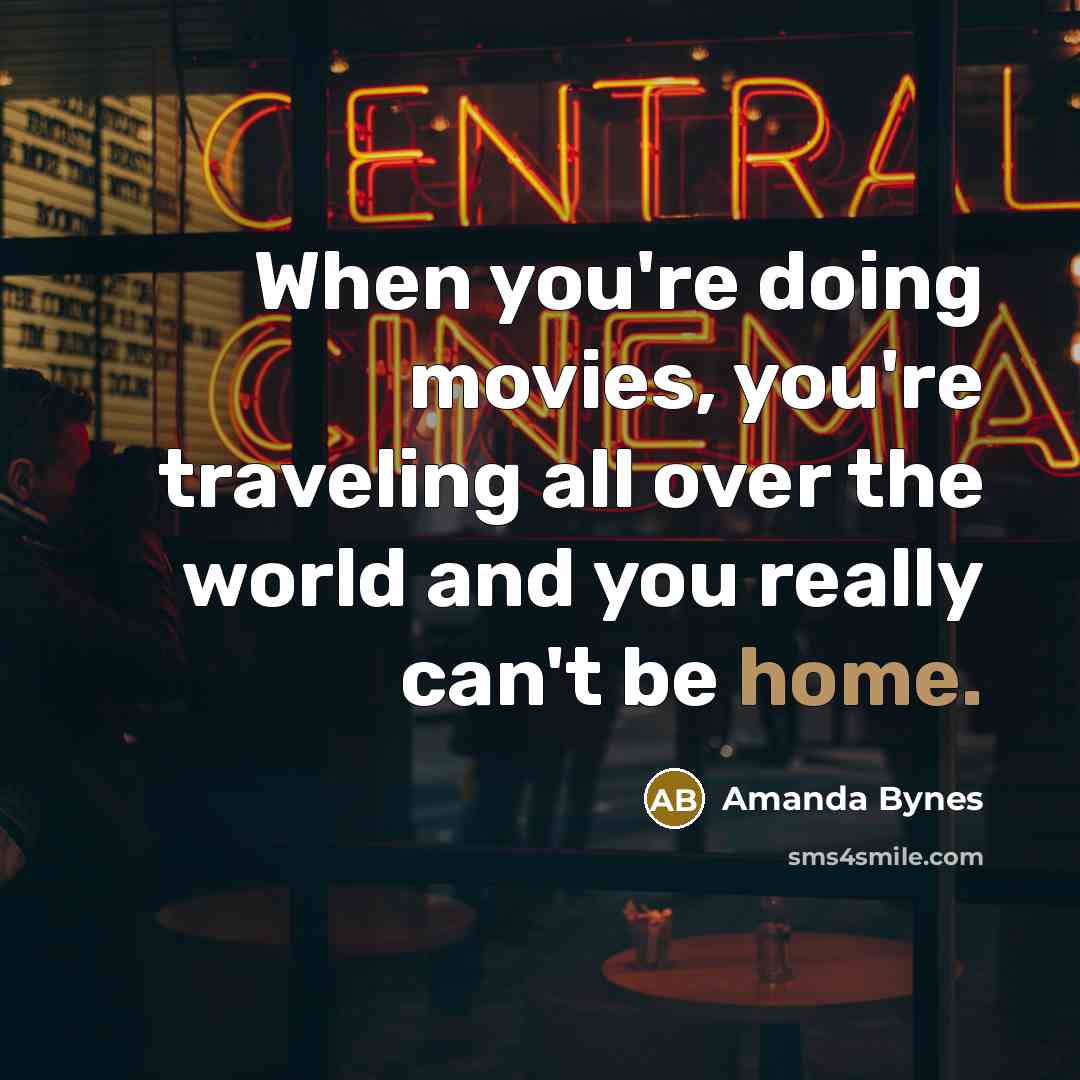 “When you're doing movies, you're traveling all over the world…” quote by Amanda Bynes
