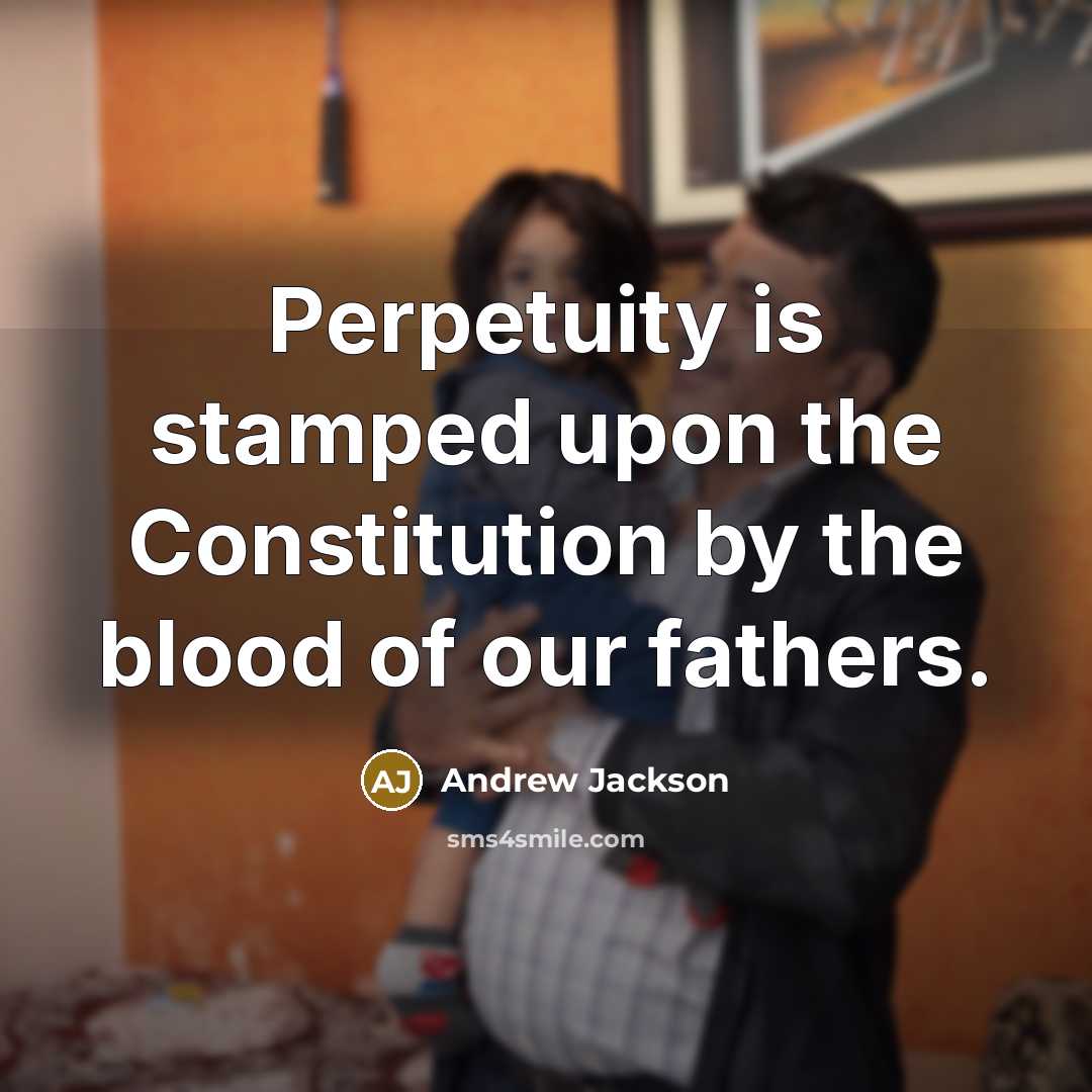 “Perpetuity is stamped upon the Constitution by the blood of…” quote by Andrew Jackson