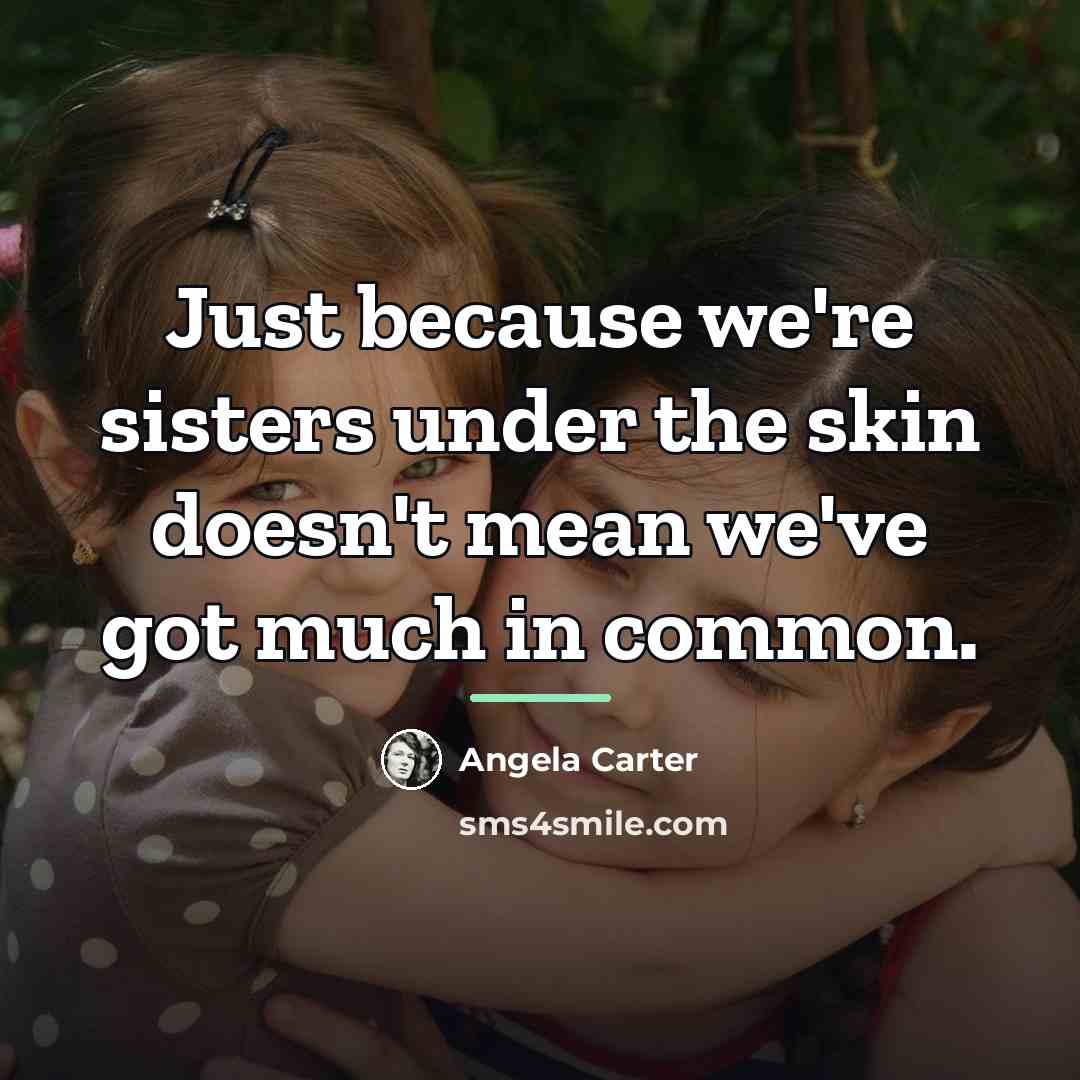 “Just because we're sisters under the skin doesn't mean we've…” quote by Angela Carter