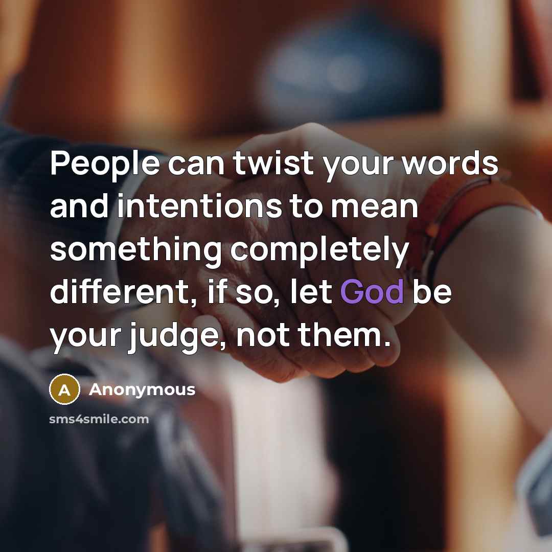 “People can twist your words and intentions to mean something…” quote by Anonymous