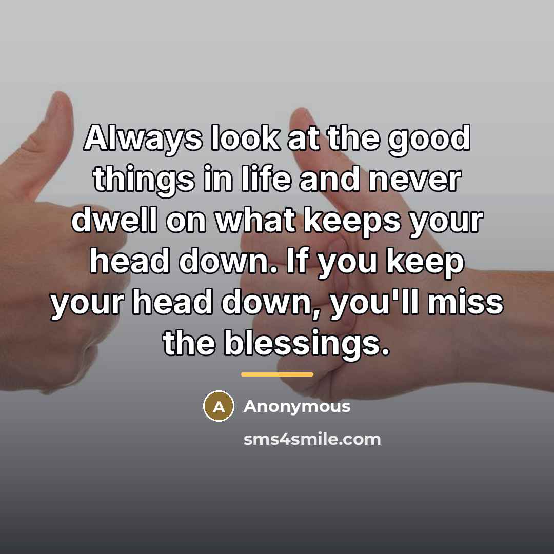 “Always look at the good things in life and never…” quote by Anonymous