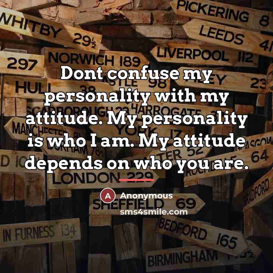 “Dont confuse my personality with my attitude. My personality is…” quote by Anonymous