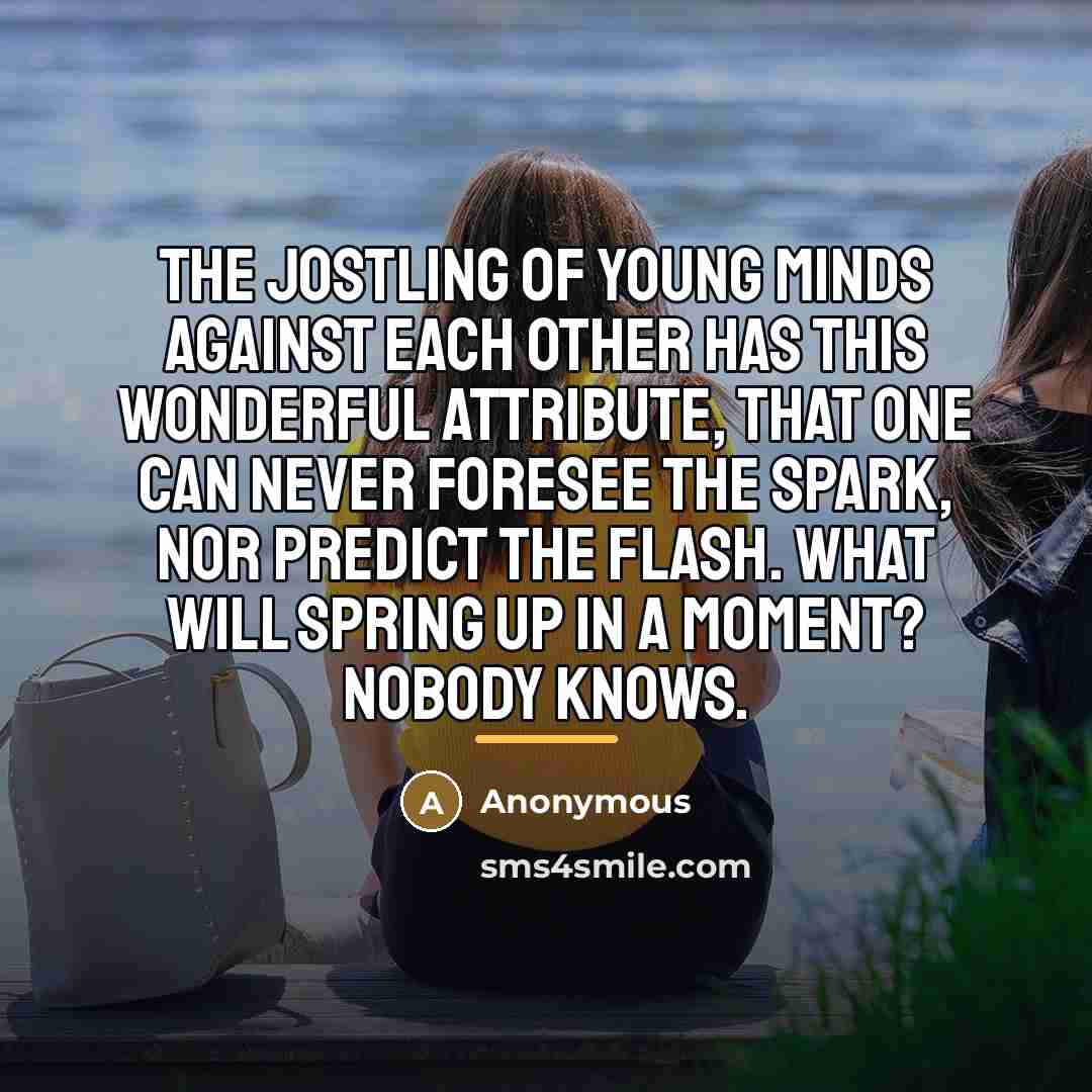 “The jostling of young minds against each other has this…” quote by Anonymous