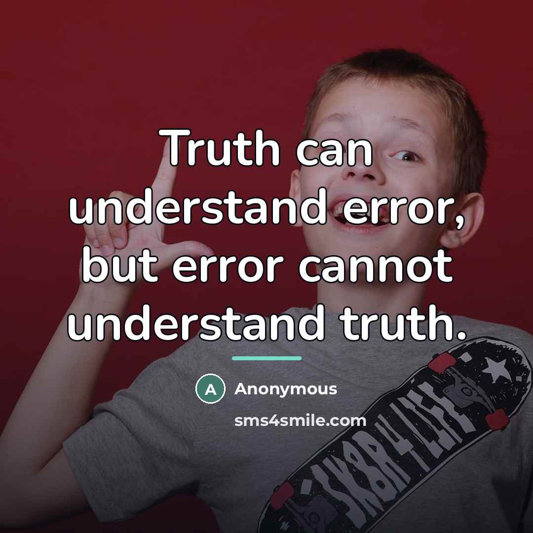 “Truth can understand error, but error cannot understand truth.…” quote by Anonymous