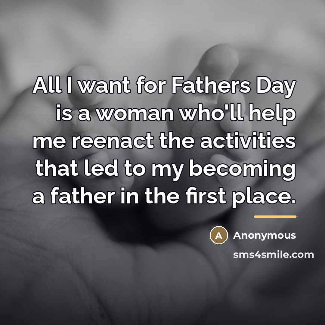 “All I want for Fathers Day is a woman who'll…” quote by Anonymous