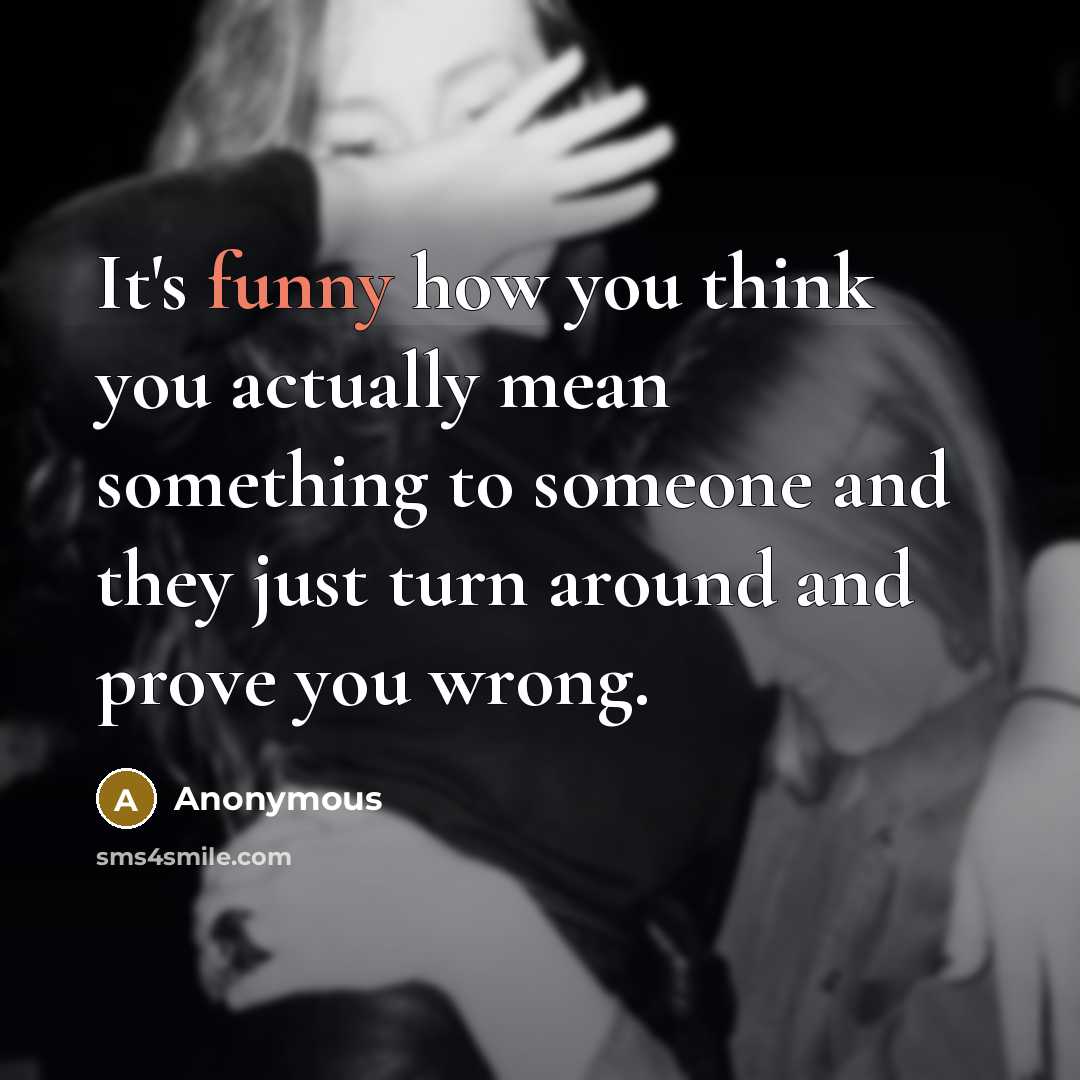 “It's funny how you think you actually mean something to…” quote by Anonymous