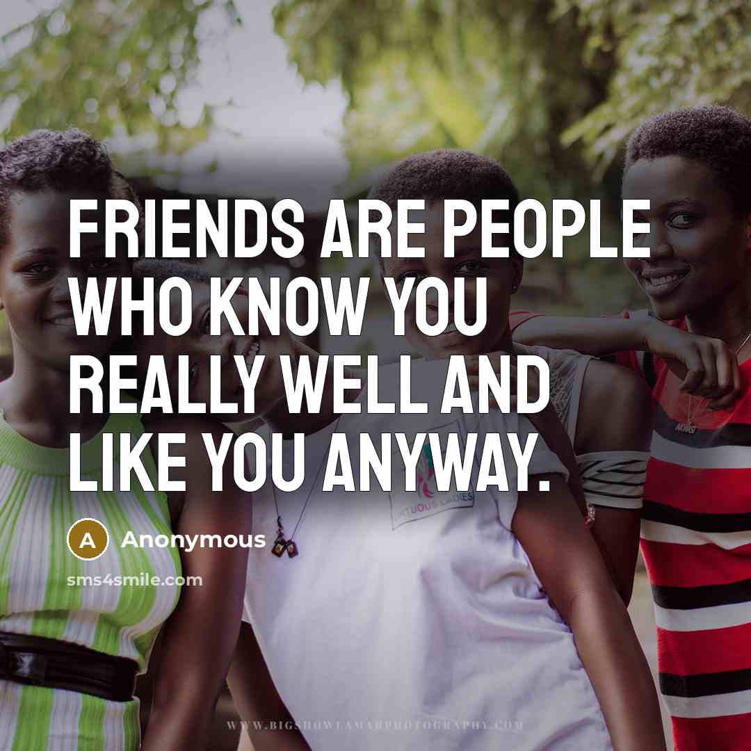 “Friends are people who know you really well and like…” quote by Anonymous