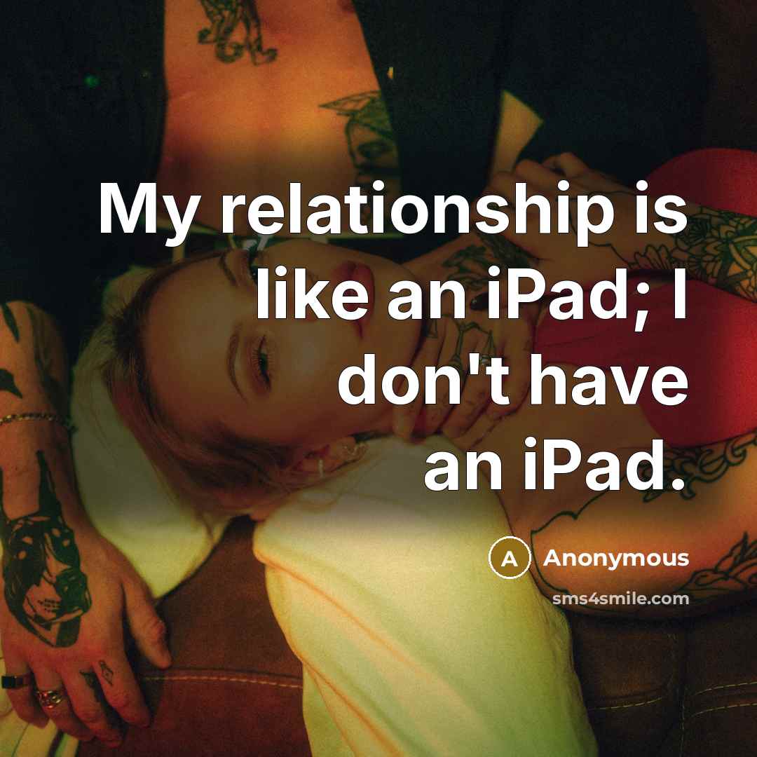 “My relationship is like an iPad; I don't have an…” quote by Anonymous