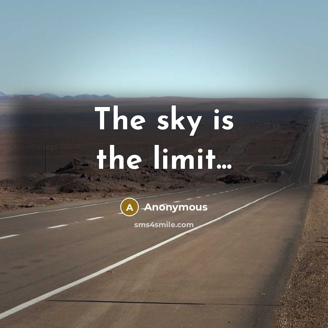 “The sky is the limit...” quote by Anonymous