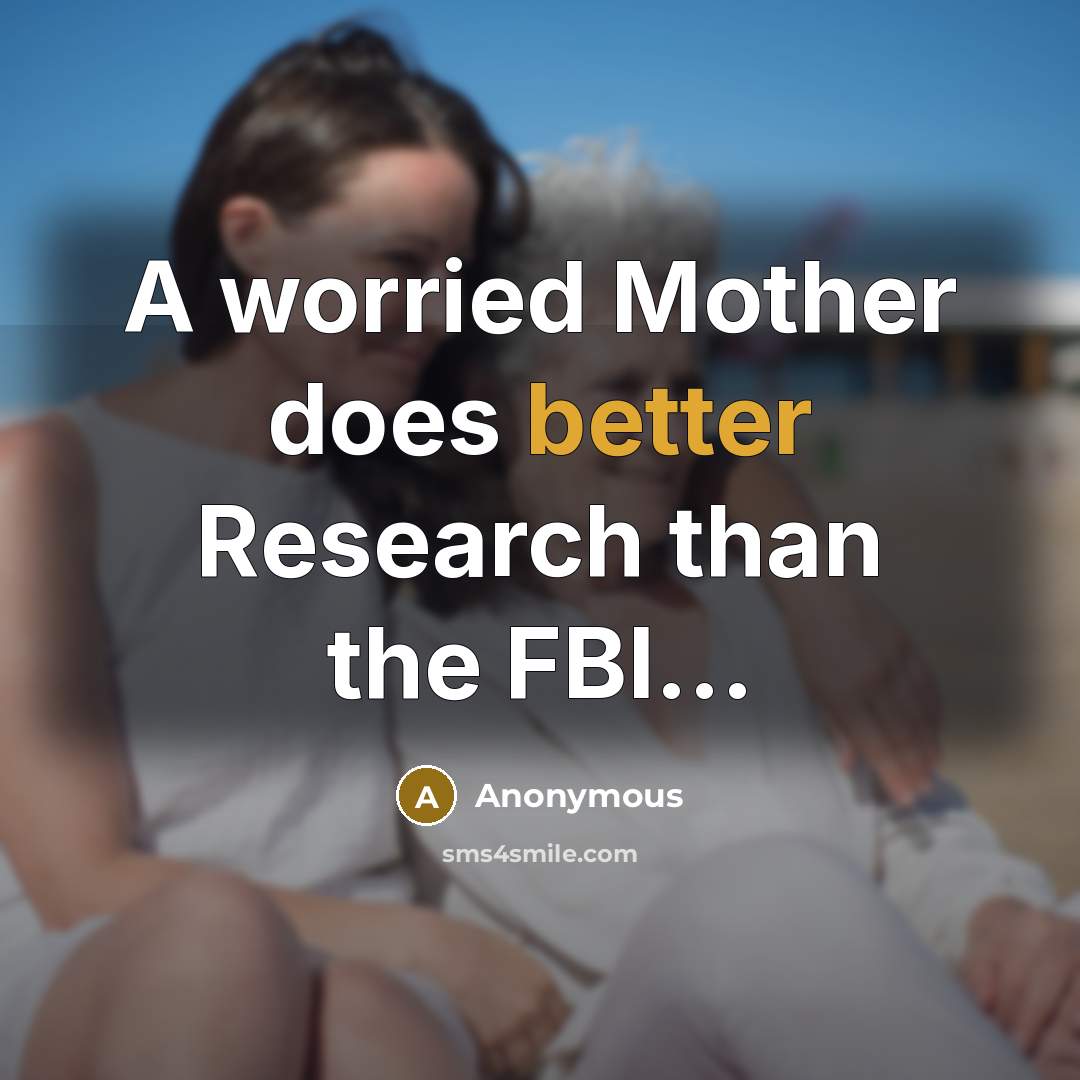 “A worried Mother does better Research than the FBI...” quote by Anonymous
