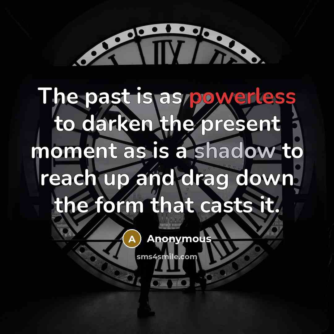 “The past is as powerless to darken the present moment…” quote by Anonymous