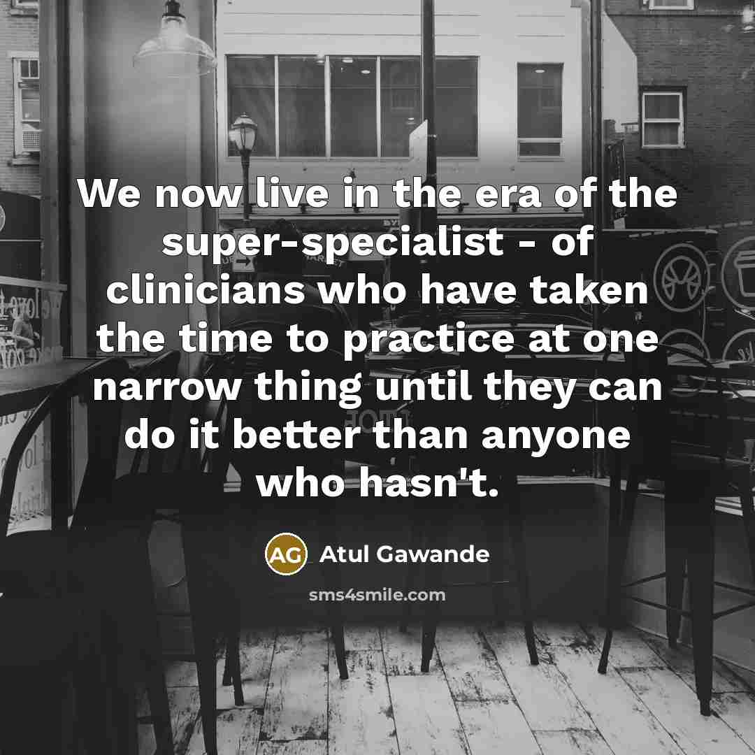 “We now live in the era of the super-specialist -…” quote by Atul Gawande