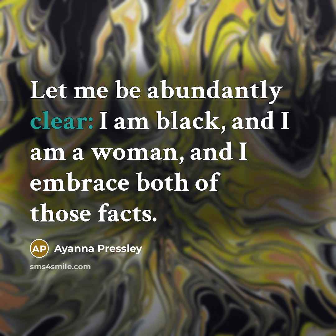 “Let me be abundantly clear: I am black, and I…” quote by Ayanna Pressley