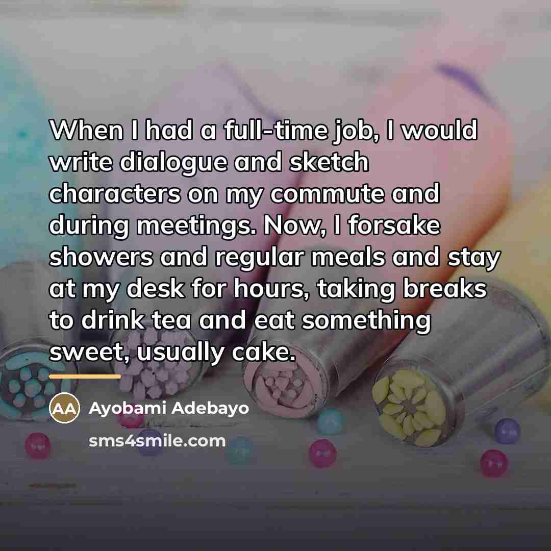 “When I had a full-time job, I would write dialogue…” quote by Ayobami Adebayo