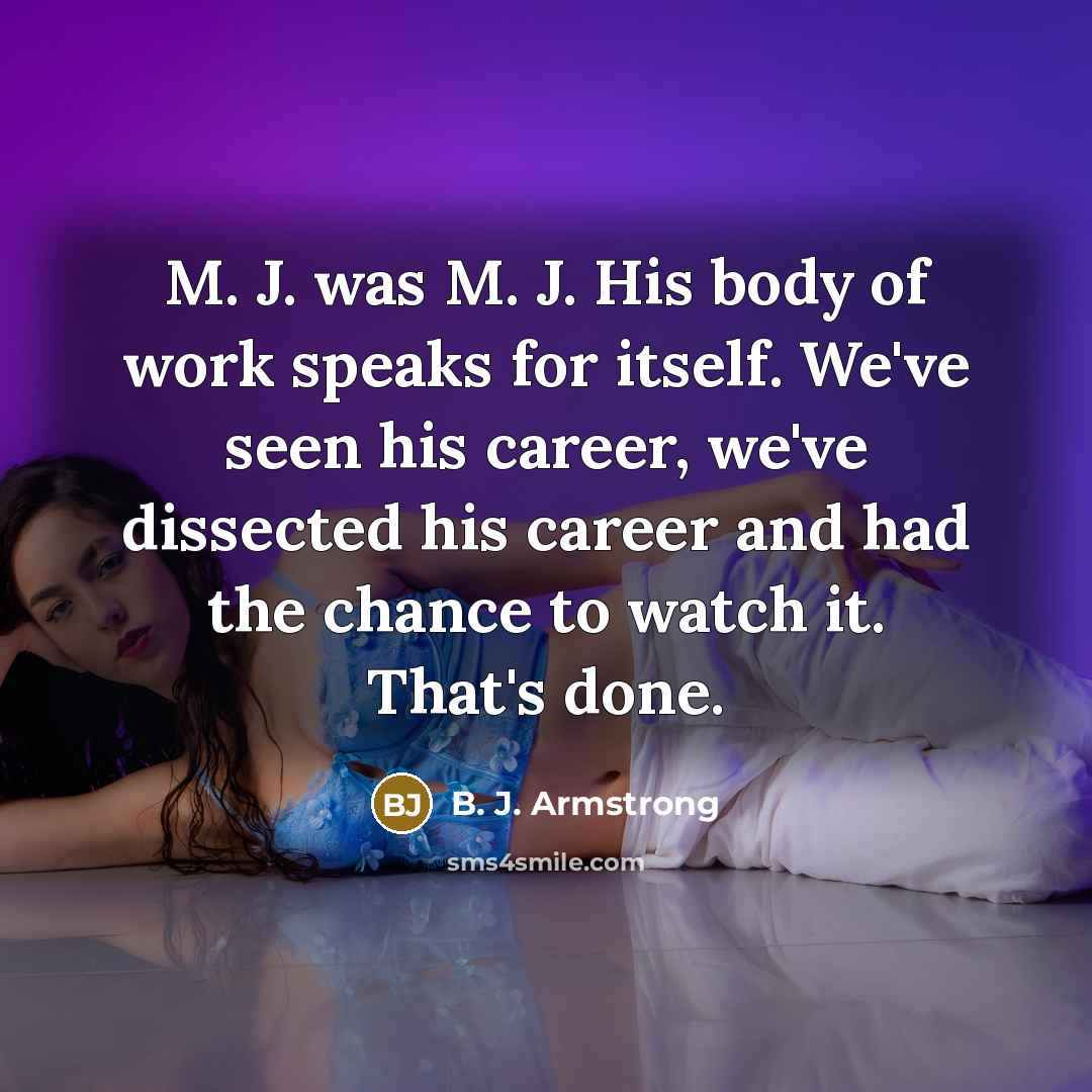 “M. J. was M. J. His body of work speaks…” quote by B. J. Armstrong