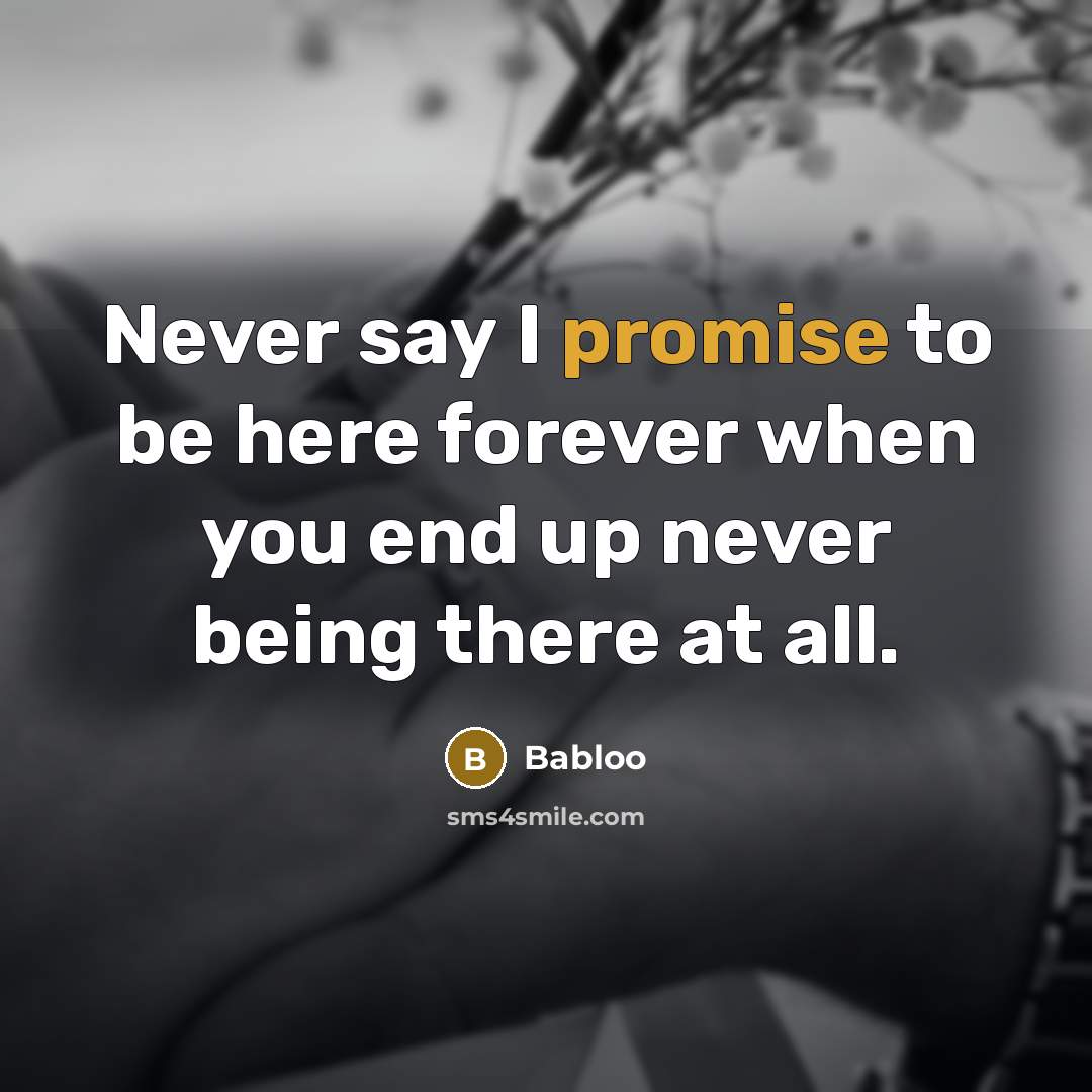 “Never say I promise to be here forever when you…” quote by Babloo