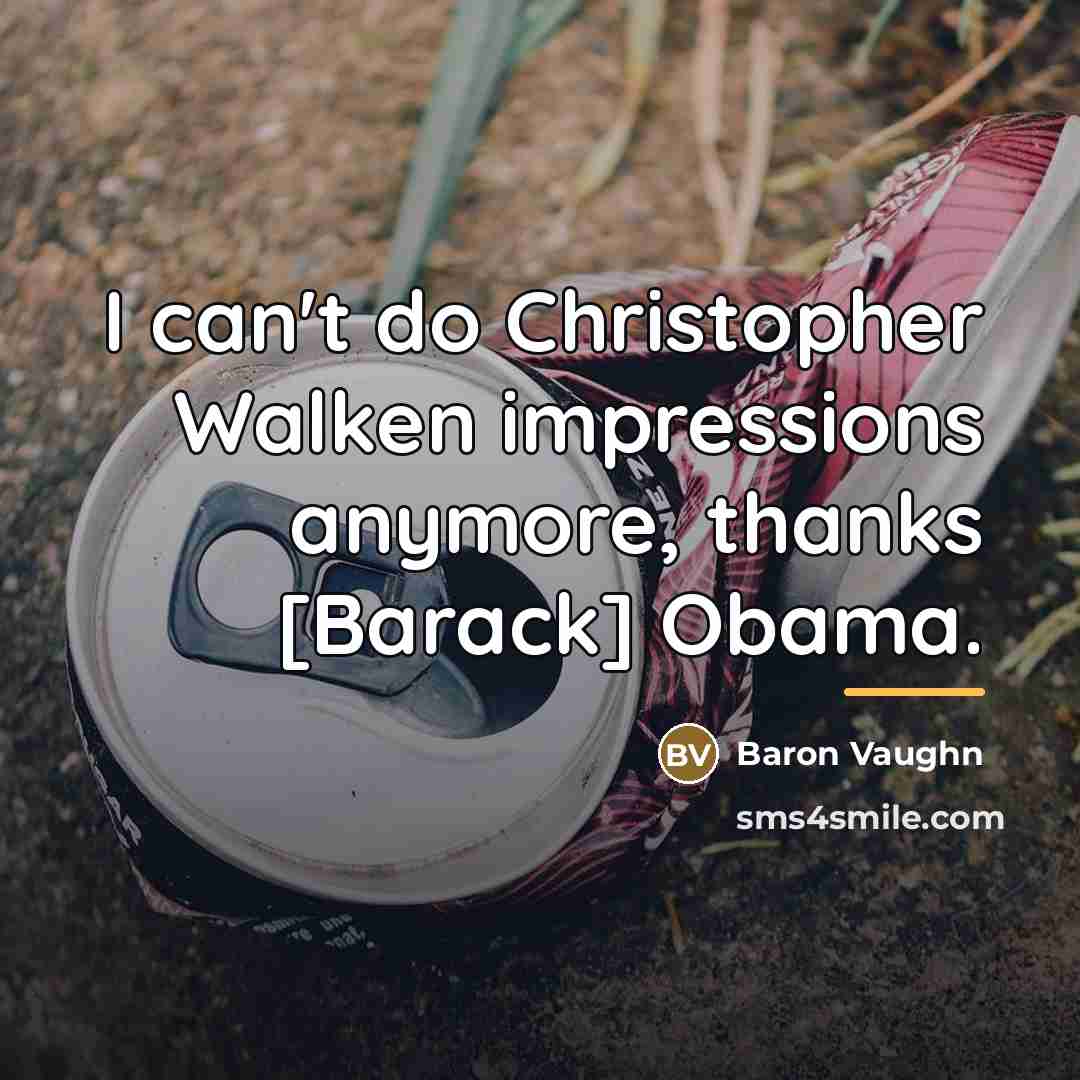 “I can't do Christopher Walken impressions anymore, thanks [Barack] Obama.…” quote by Baron Vaughn