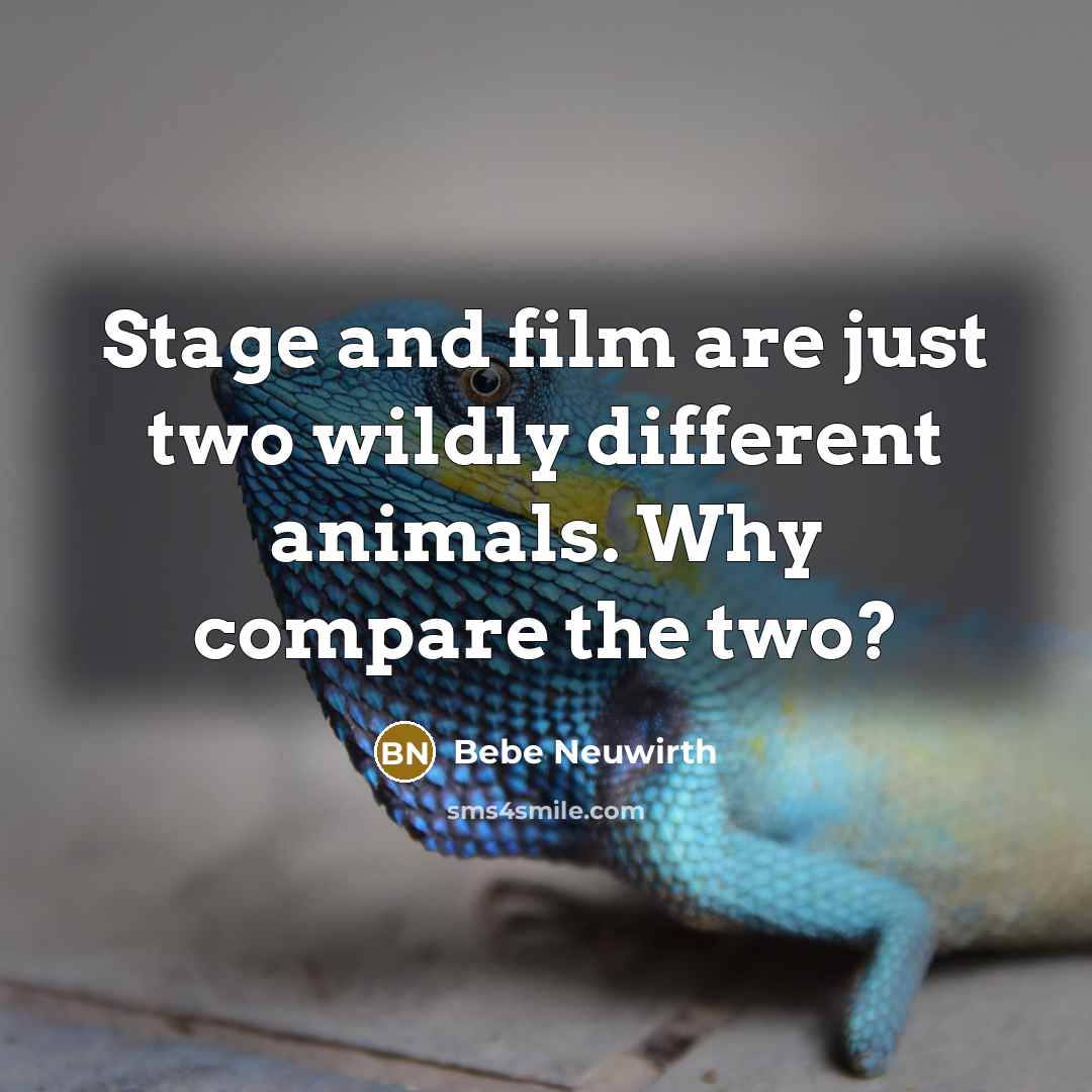 “Stage and film are just two wildly different animals. Why…” quote by Bebe Neuwirth
