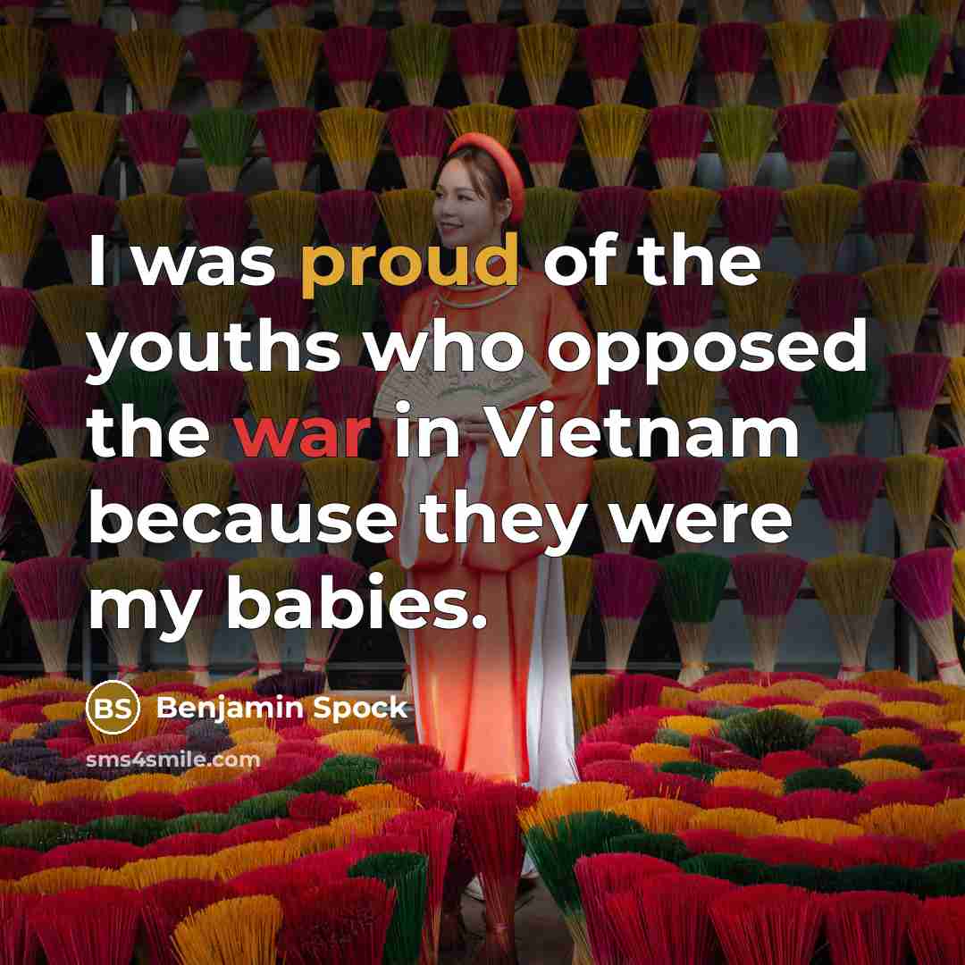 “I was proud of the youths who opposed the war in Vietnam because they were my babies.” quote by Benjamin Spock