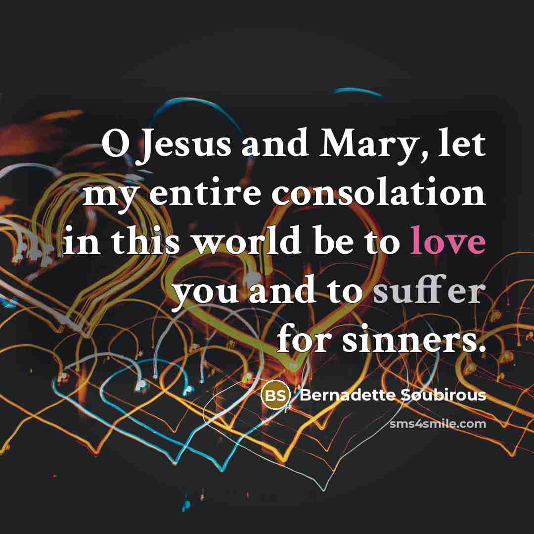“O Jesus and Mary, let my entire consolation in this…” quote by Bernadette Soubirous