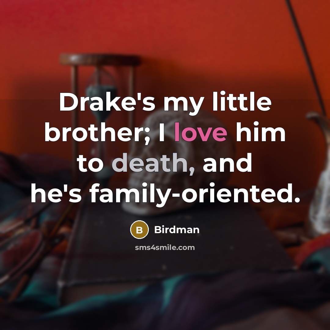 “Drake's my little brother; I love him to death, and…” quote by Birdman