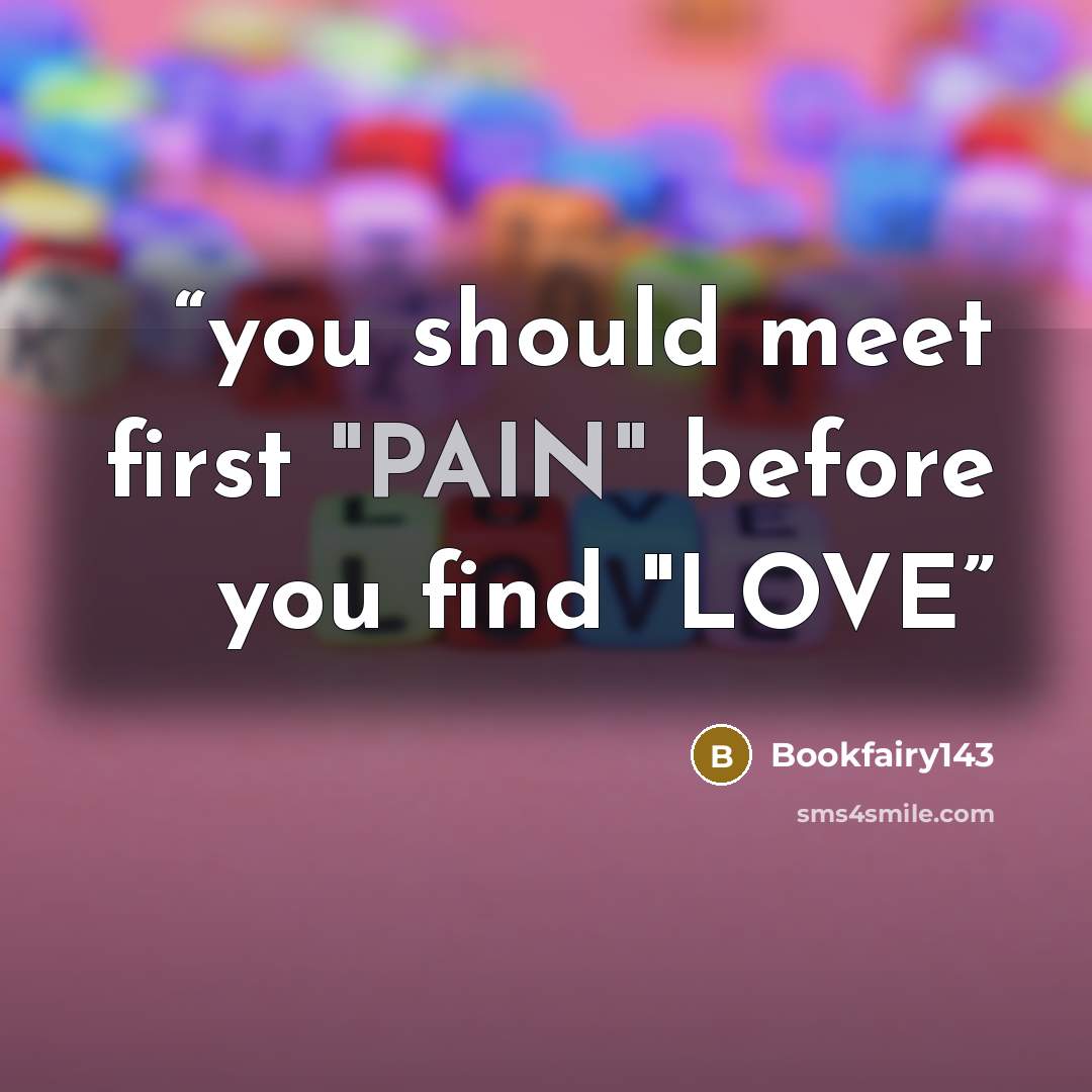 “you should meet first "PAIN" before you find "LOVE” quote by Bookfairy143