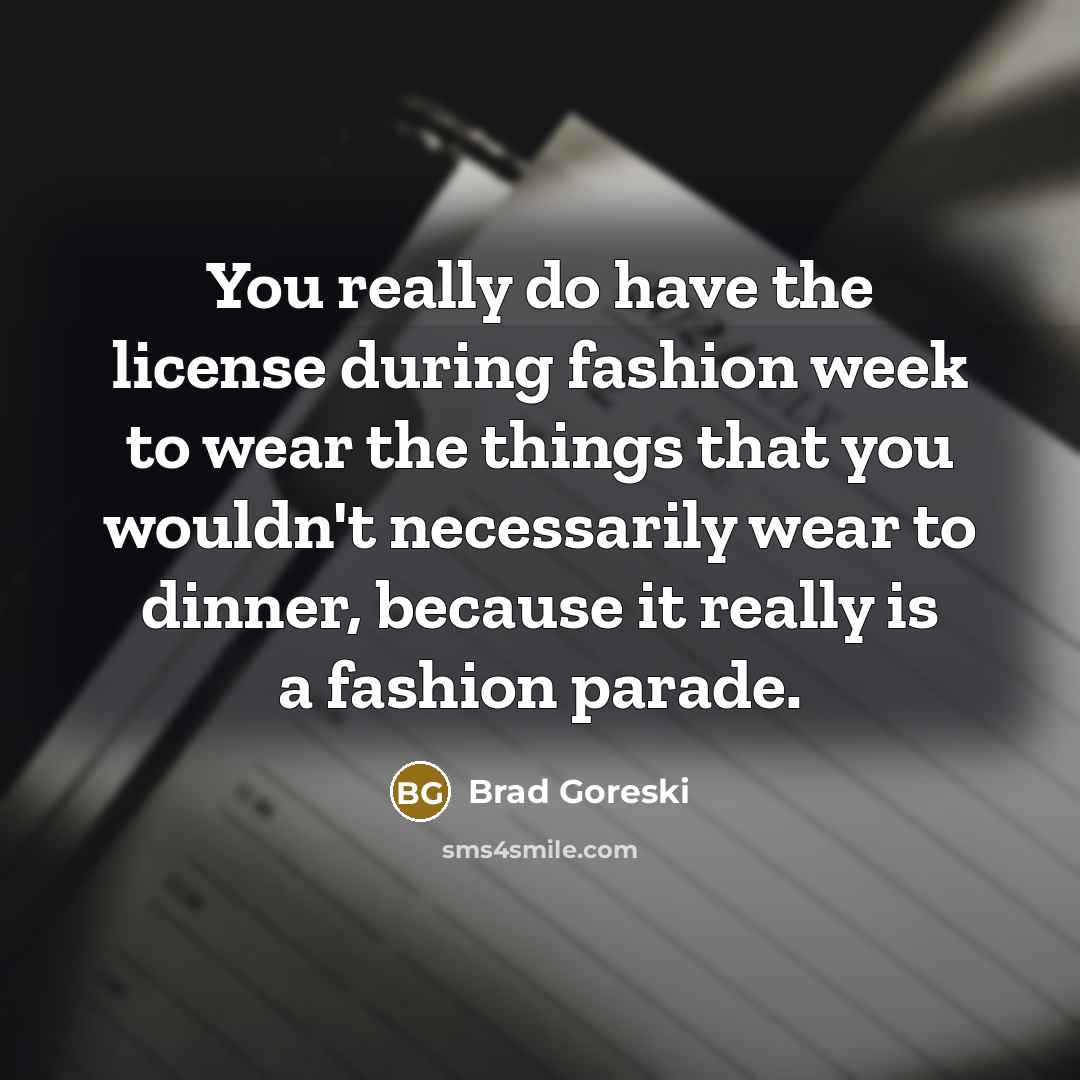 “You really do have the license during fashion week to…” quote by Brad Goreski
