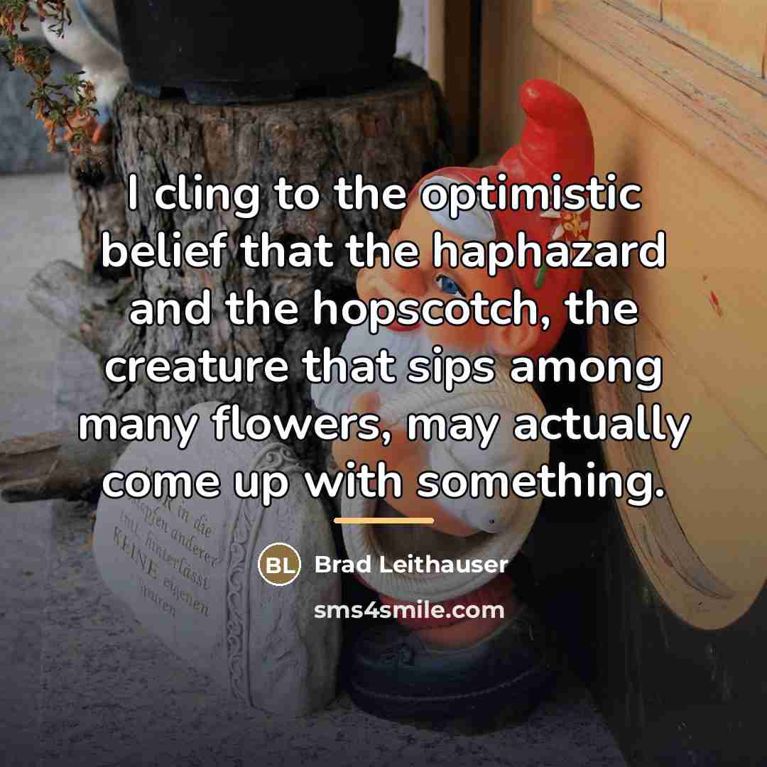 “I cling to the optimistic belief that the haphazard and…” quote by Brad Leithauser