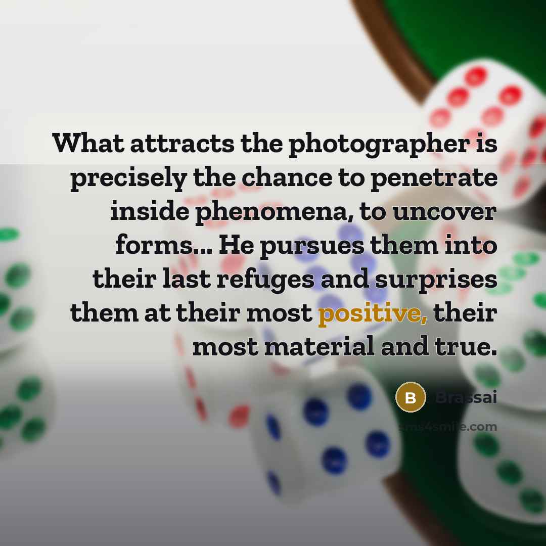 “What attracts the photographer is precisely the chance to penetrate…” quote by Brassai