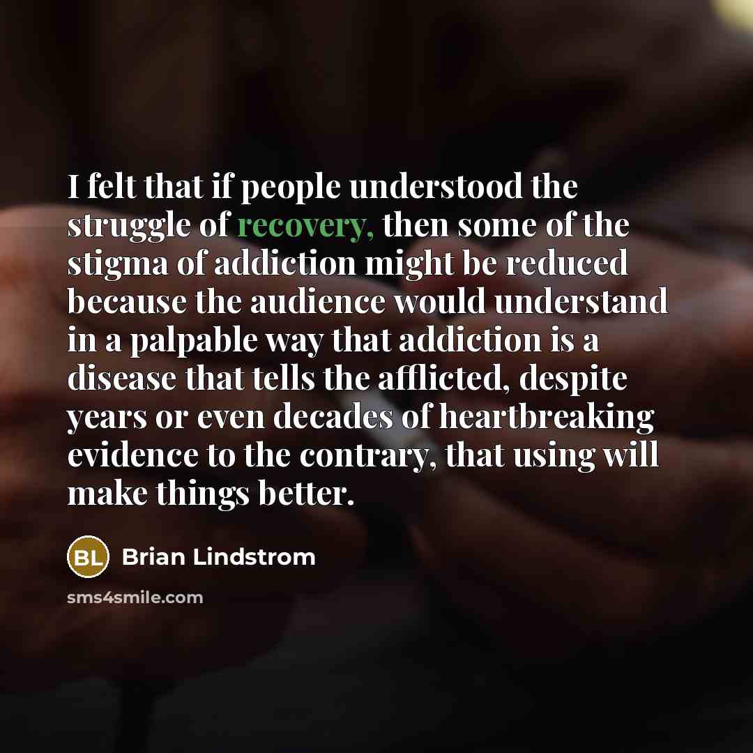 “I felt that if people understood the struggle of recovery,…” quote by Brian Lindstrom